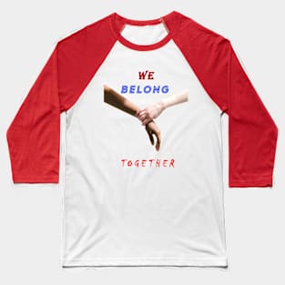 We belong together Baseball T-Shirt